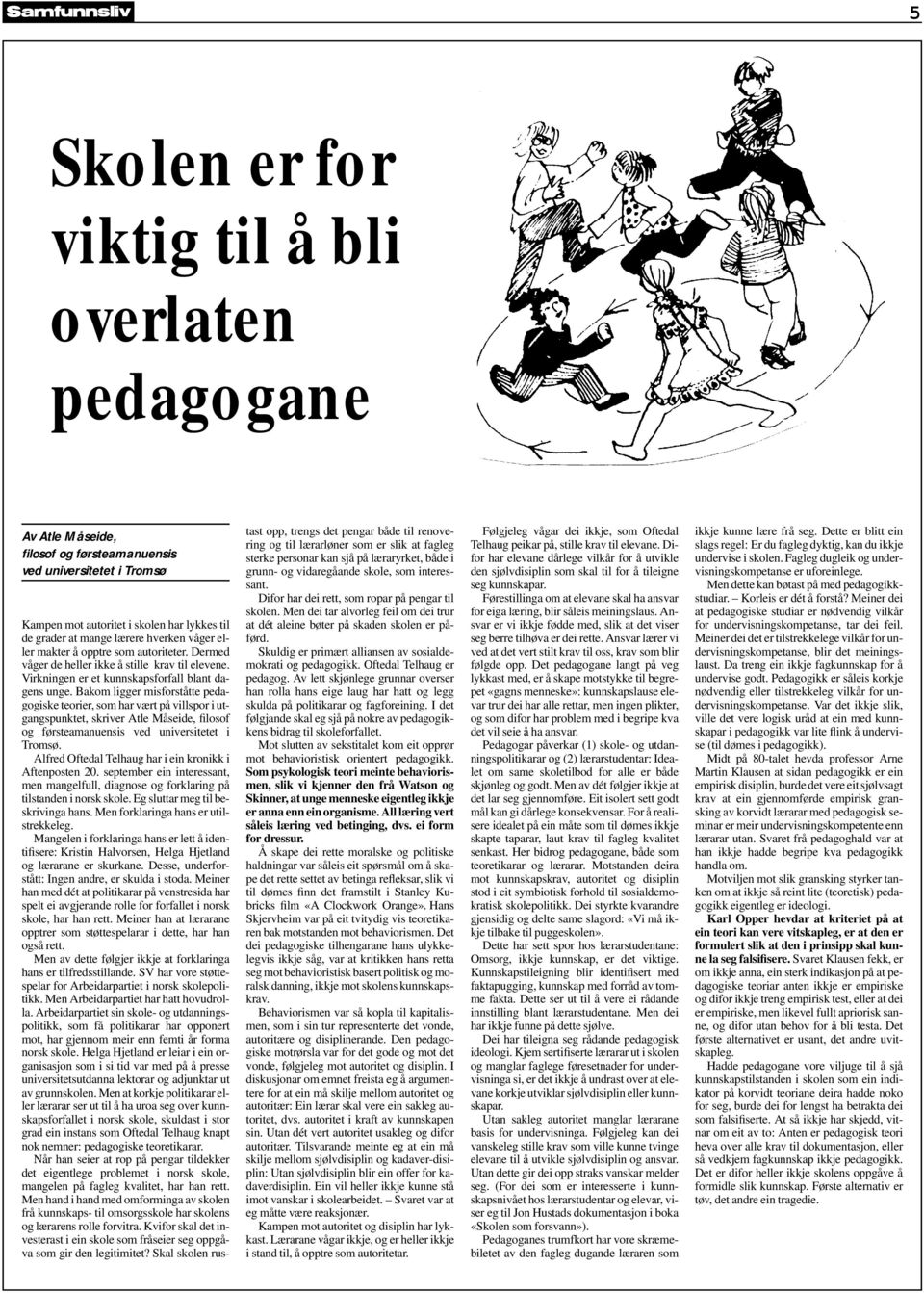 Bakom ligger misforståtte pedagogiske teorier, som har vært på villspor i utgangspunktet, skriver Atle Måseide, filosof og førsteamanuensis ved universitetet i Tromsø.