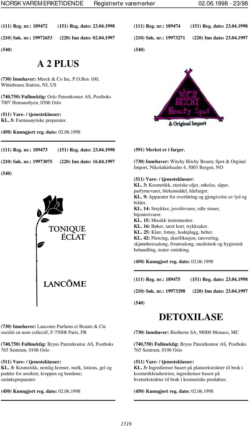 5: Farmasøytiske preparater. (111) Reg. nr.: 189473 (151) Reg. dato: 23.04.1998 (210) Søk. nr.: 19973075 (220) Inn dato: 16.04.1997 (591) Merket er i farger.