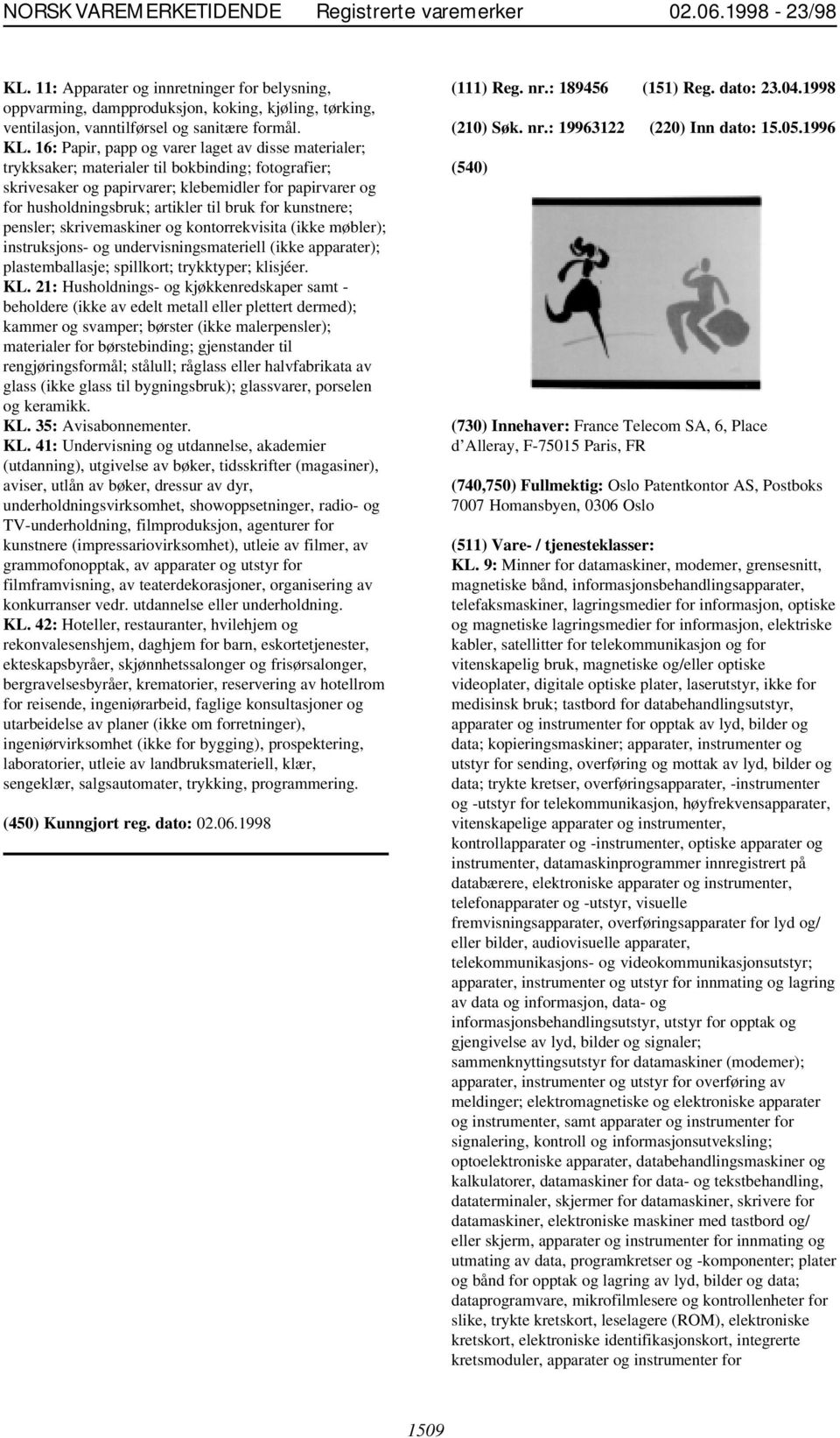 bruk for kunstnere; pensler; skrivemaskiner og kontorrekvisita (ikke møbler); instruksjons- og undervisningsmateriell (ikke apparater); plastemballasje; spillkort; trykktyper; klisjéer. KL.