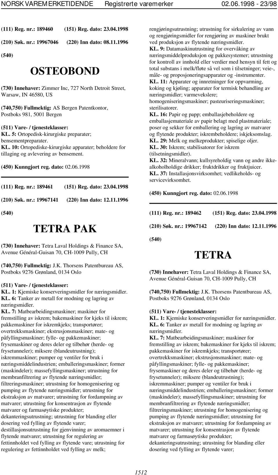 1998 (210) Søk. nr.: 19967141 (220) Inn dato: 12.11.1996 TETRA PAK (730) Innehaver: Tetra Laval Holdings & Finance SA, Avenue Général-Guisan 70, CH-1009 Pully, CH (740,750) Fullmektig: J.K. Thorsens Patentbureau AS, Postboks 9276 Grønland, 0134 Oslo KL.