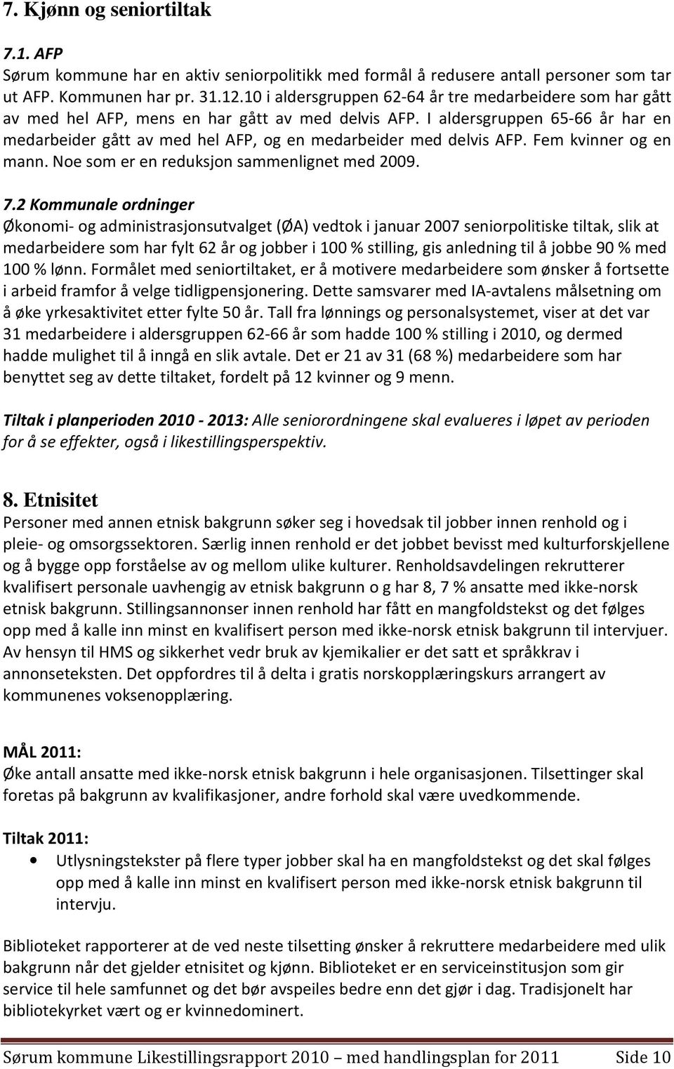 I aldersgruppen 65-66 år har en medarbeider gått av med hel AFP, og en medarbeider med delvis AFP. Fem kvinner og en mann. Noe som er en reduksjon sammenlignet med 2009. 7.