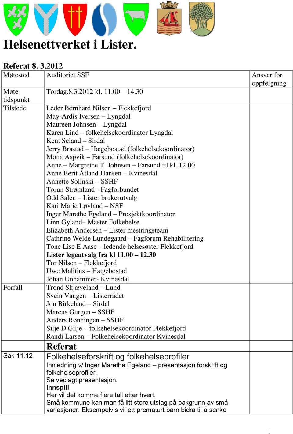 Mona Aspvik Farsund (folkehelsekoordinator) Anne Margrethe T Johnsen Farsund til kl. 12.