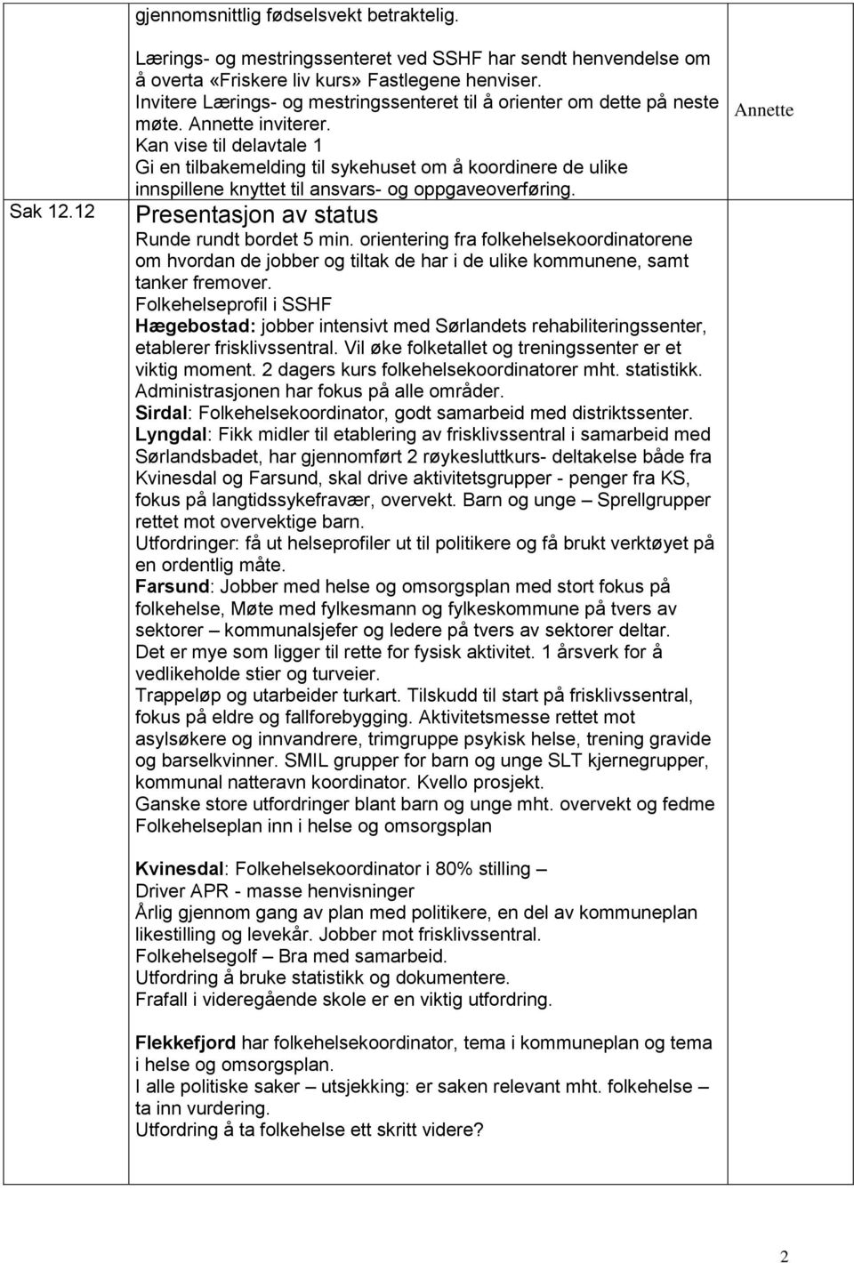 Kan vise til delavtale 1 Gi en tilbakemelding til sykehuset om å koordinere de ulike innspillene knyttet til ansvars- og oppgaveoverføring. Presentasjon av status Runde rundt bordet 5 min.