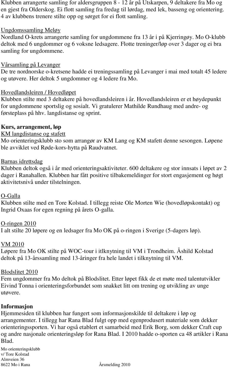 Mo O-klubb deltok med 6 ungdommer og 6 voksne ledsagere. Flotte treninger/løp over 3 dager og ei bra samling for ungdommene.