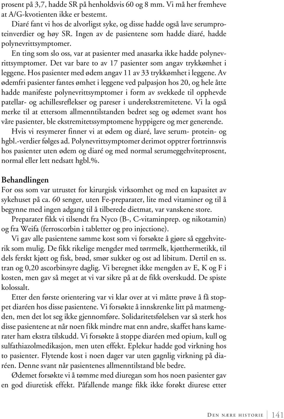 Det var bare to av 17 pasienter som angav trykkømhet i leggene. Hos pasienter med ødem angav 11 av 33 trykkømhet i leggene.