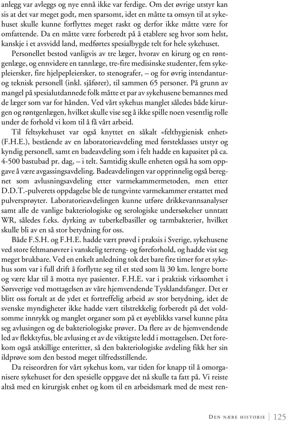 Da en måtte være forberedt på å etablere seg hvor som helst, kanskje i et avsvidd land, medførtes spesialbygde telt for hele sykehuset.