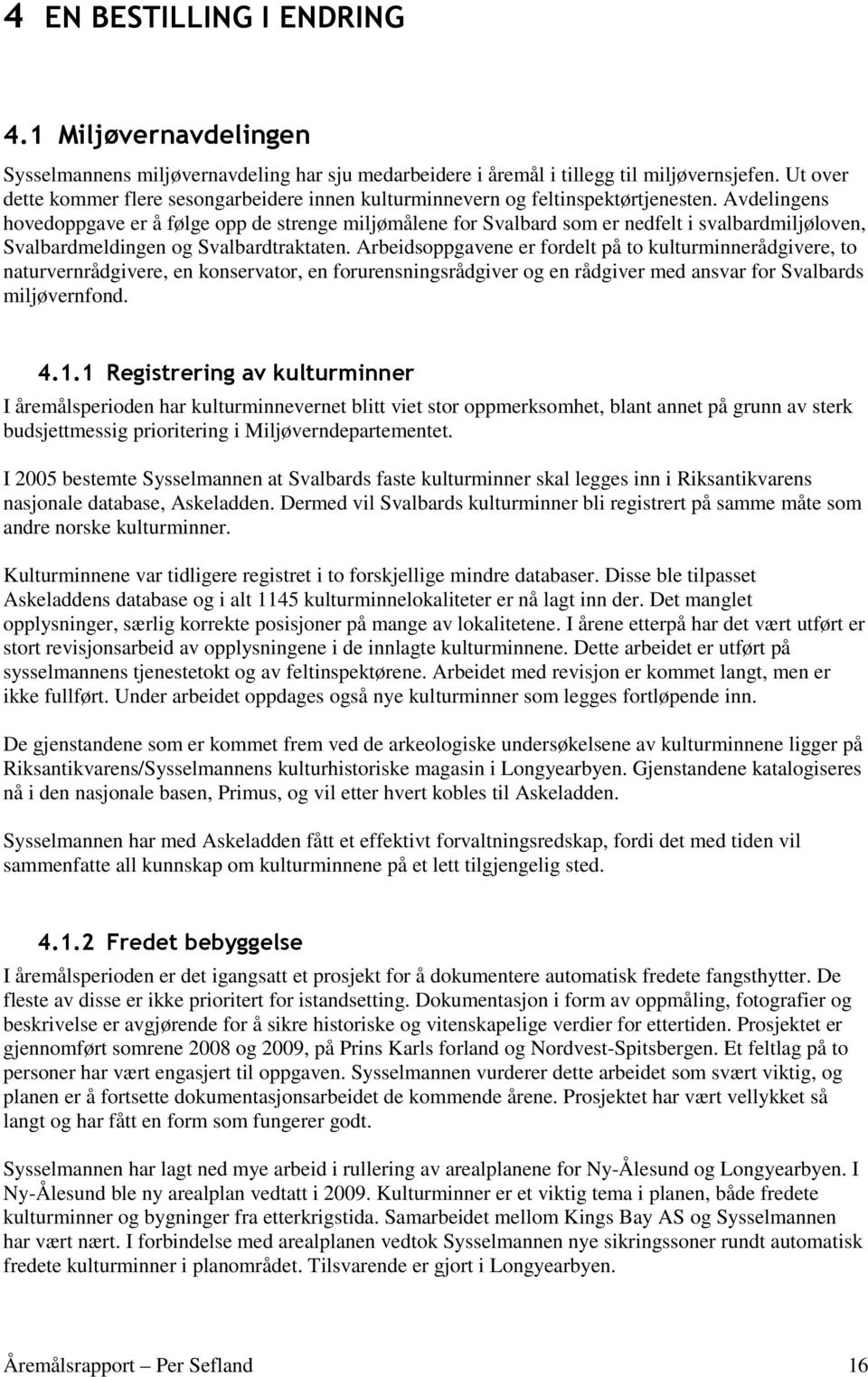 Avdelingens hovedoppgave er å følge opp de strenge miljømålene for Svalbard som er nedfelt i svalbardmiljøloven, Svalbardmeldingen og Svalbardtraktaten.