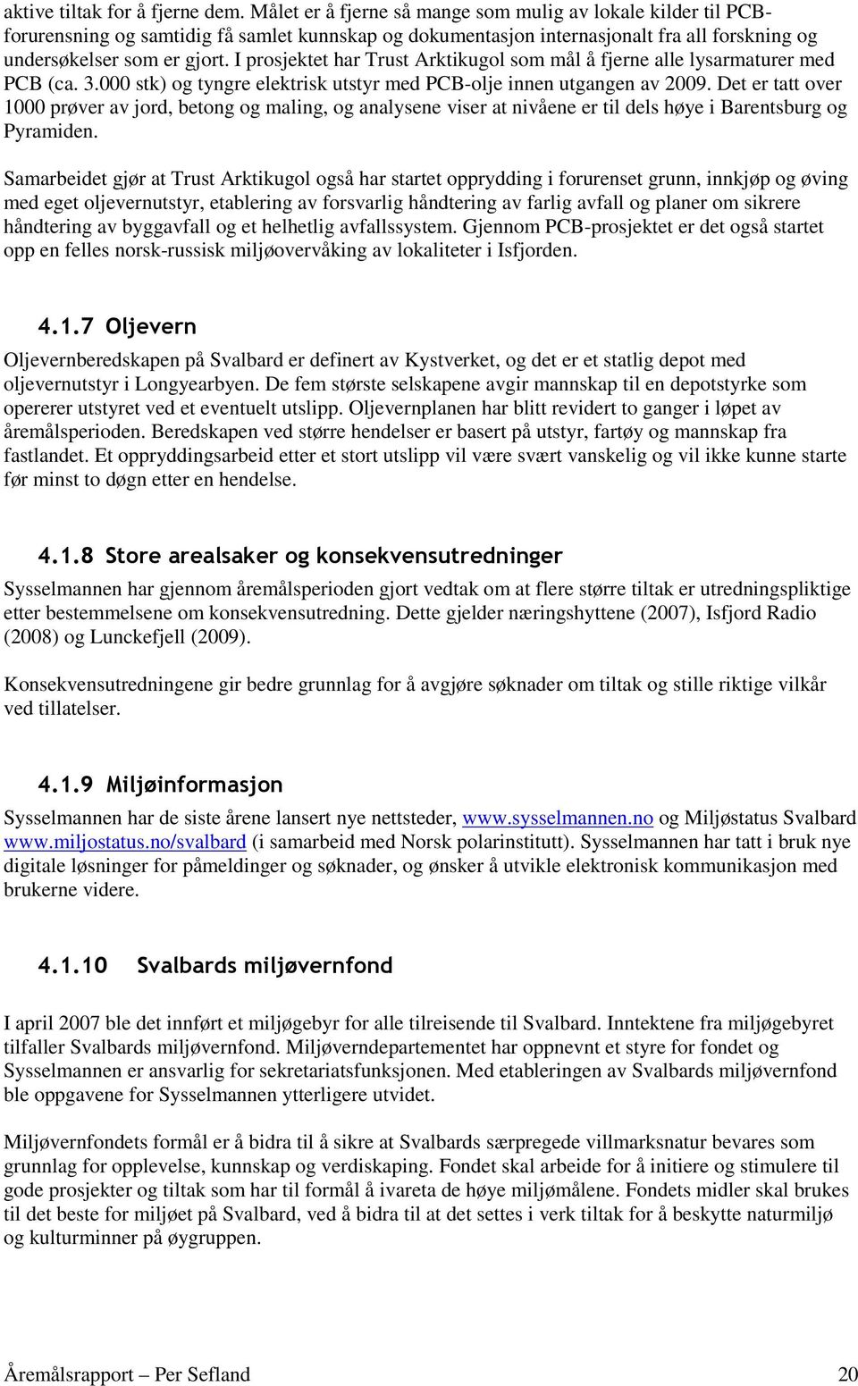 I prosjektet har Trust Arktikugol som mål å fjerne alle lysarmaturer med PCB (ca. 3.000 stk) og tyngre elektrisk utstyr med PCB-olje innen utgangen av 2009.