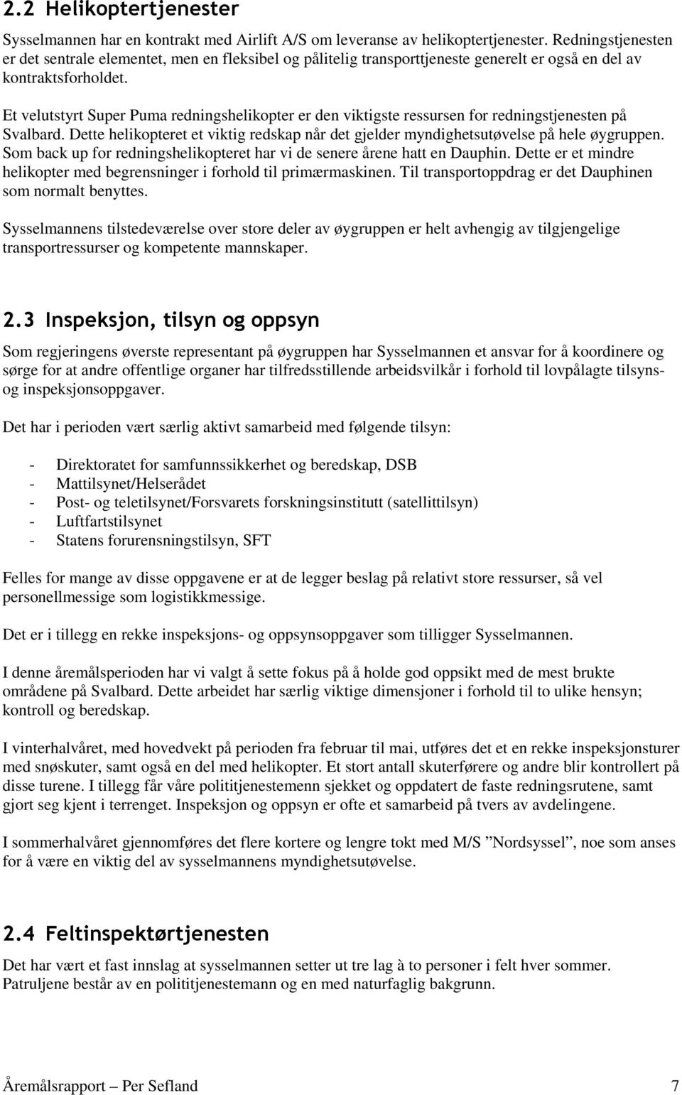 Et velutstyrt Super Puma redningshelikopter er den viktigste ressursen for redningstjenesten på Svalbard. Dette helikopteret et viktig redskap når det gjelder myndighetsutøvelse på hele øygruppen.