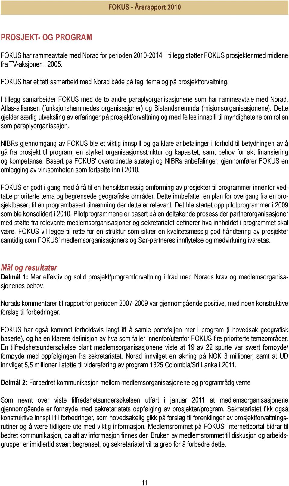 I tillegg samarbeider FOKUS med de to andre paraplyorganisasjonene som har rammeavtale med Norad, Atlas-alliansen (funksjonshemmedes organisasjoner) og Bistandsnemnda (misjonsorganisasjonene).