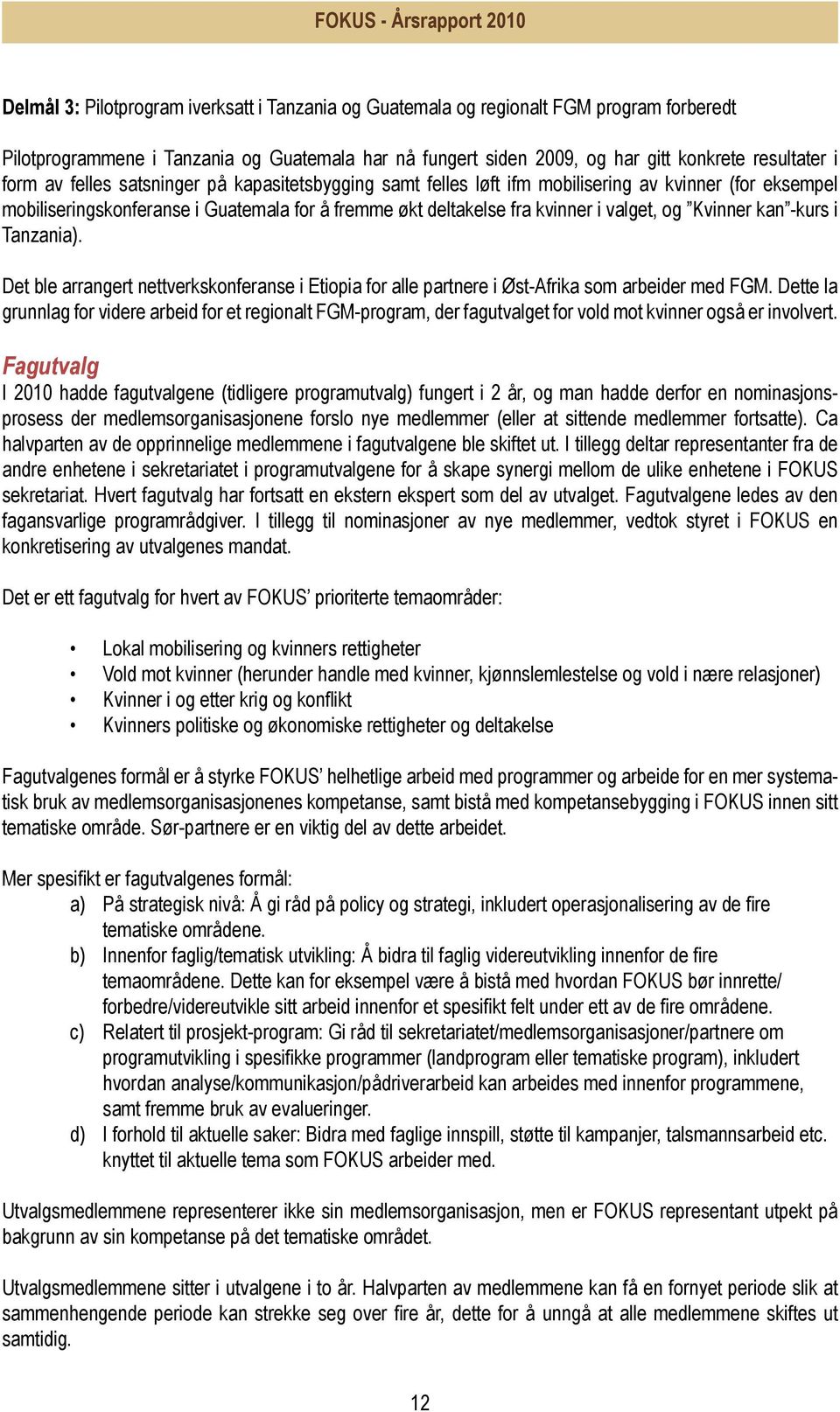 kan -kurs i Tanzania). Det ble arrangert nettverkskonferanse i Etiopia for alle partnere i Øst-Afrika som arbeider med FGM.