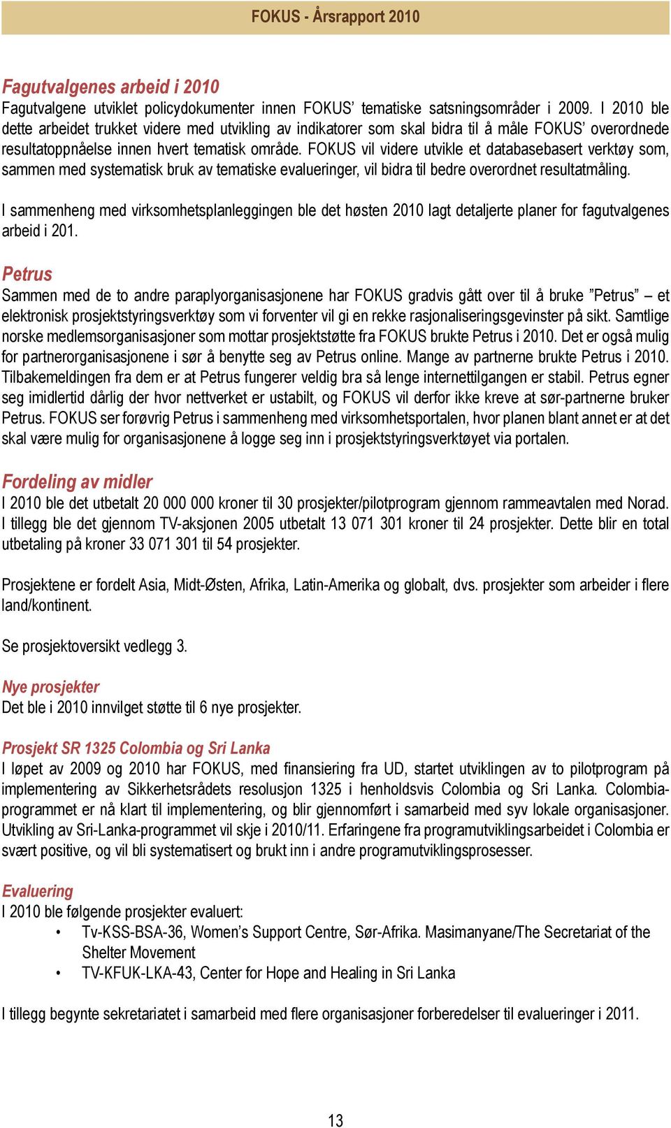 FOKUS vil videre utvikle et databasebasert verktøy som, sammen med systematisk bruk av tematiske evalueringer, vil bidra til bedre overordnet resultatmåling.