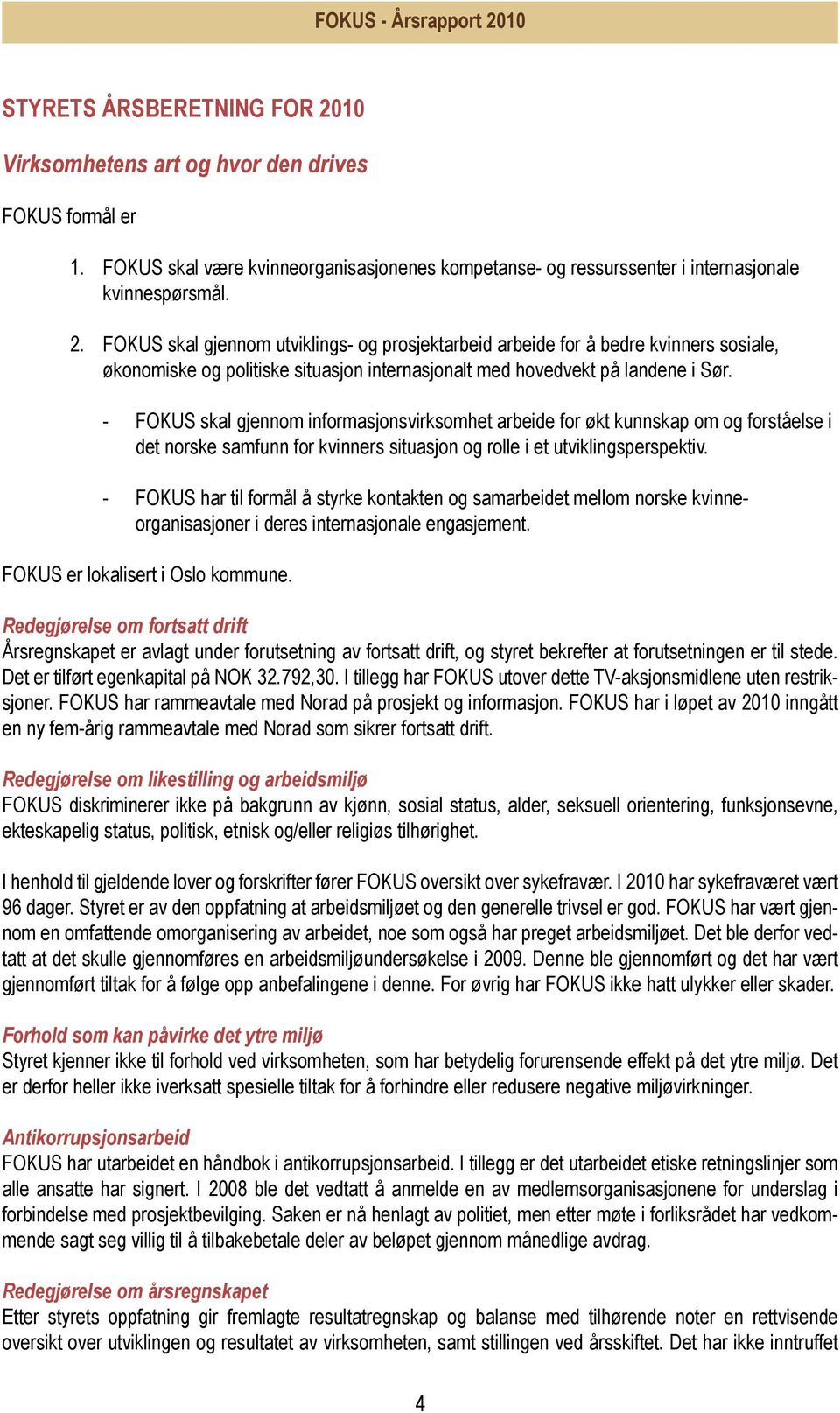 - FOKUS har til formål å styrke kontakten og samarbeidet mellom norske kvinneorganisasjoner i deres internasjonale engasjement. FOKUS er lokalisert i Oslo kommune.