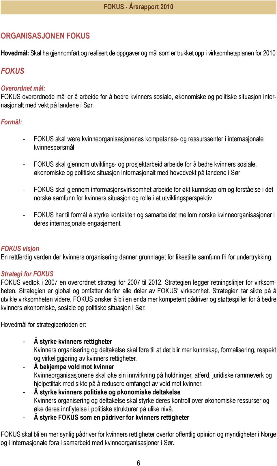 Formål: - FOKUS skal være kvinneorganisasjonenes kompetanse- og ressurssenter i internasjonale kvinnespørsmål - FOKUS skal gjennom utviklings- og prosjektarbeid arbeide for å bedre kvinners sosiale,