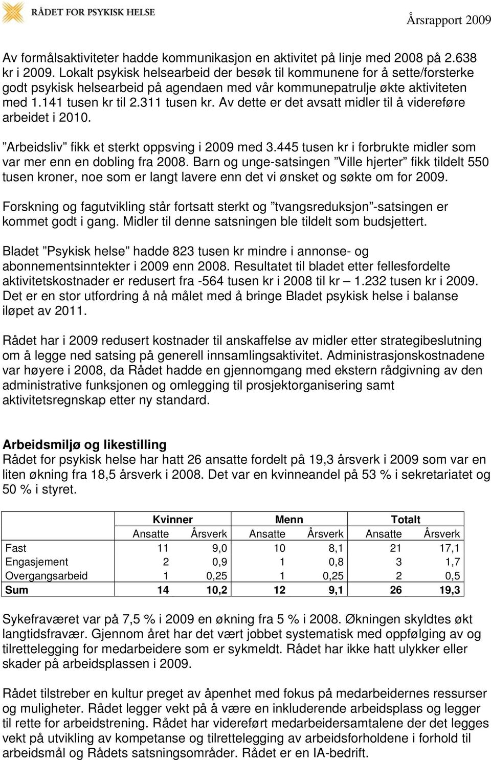 Av dette er det avsatt midler til å videreføre arbeidet i 2010. Arbeidsliv fikk et sterkt oppsving i 2009 med 3.445 tusen kr i forbrukte midler som var mer enn en dobling fra 2008.