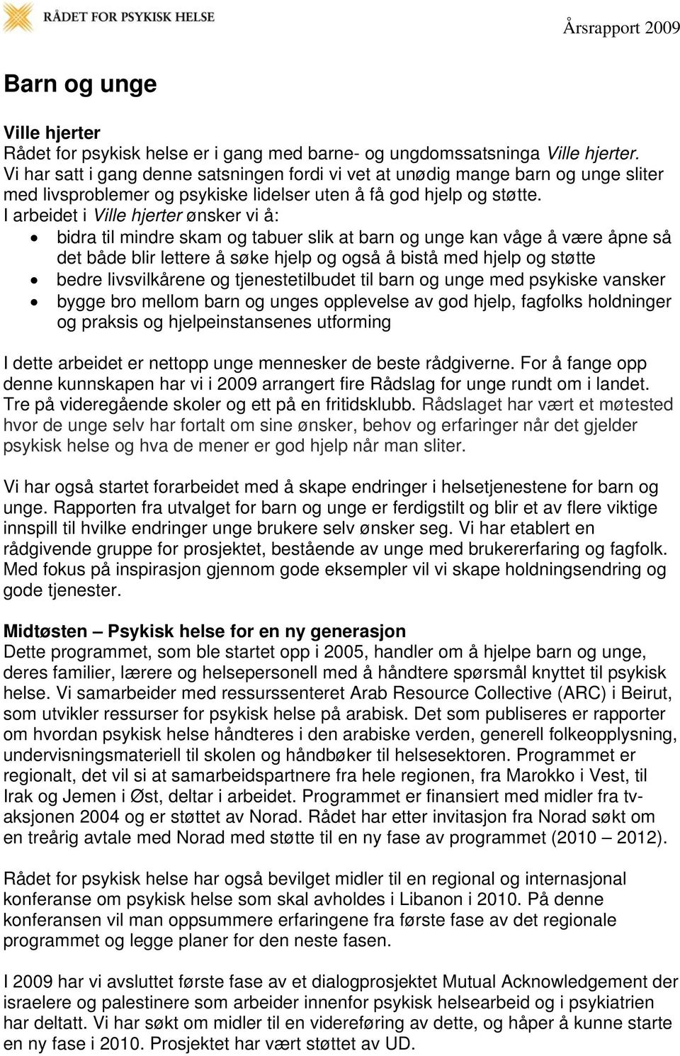 I arbeidet i Ville hjerter ønsker vi å: bidra til mindre skam og tabuer slik at barn og unge kan våge å være åpne så det både blir lettere å søke hjelp og også å bistå med hjelp og støtte bedre