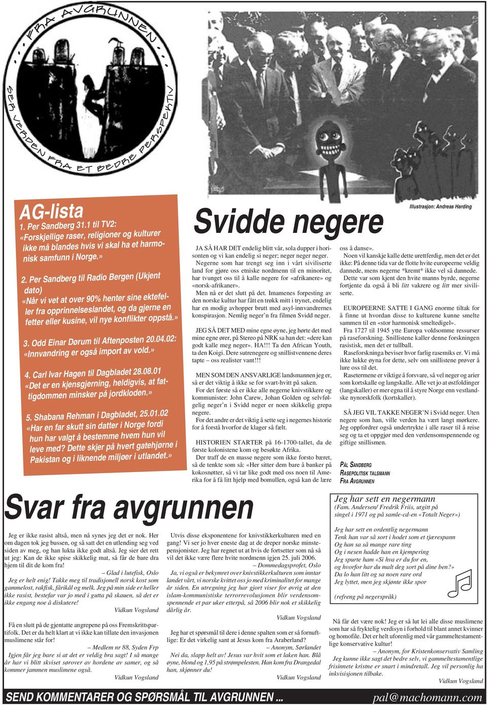 Odd Einar Dørum til Aftenposten 20.04.02: «Innvandring er også import av vold.» 4. Carl Ivar Hagen til Dagbladet 28.08.01 «Det er en kjensgjerning, heldigvis, at fattigdommen minsker på jordkloden.