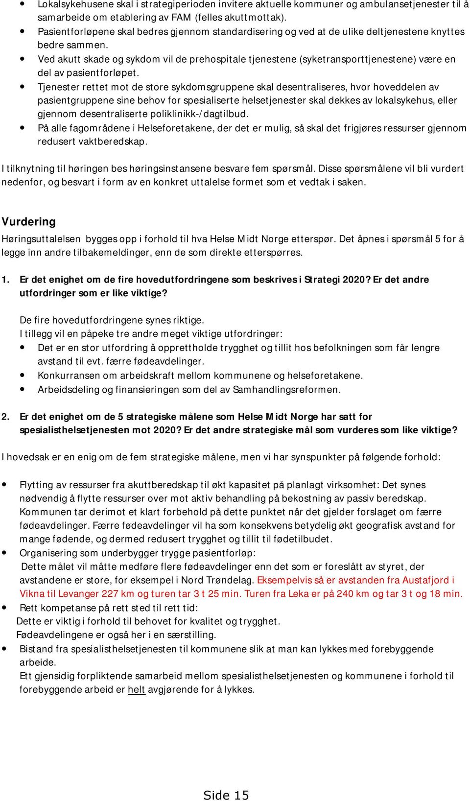 Ved akutt skade og sykdom vil de prehospitale tjenestene (syketransporttjenestene) være en del av pasientforløpet.