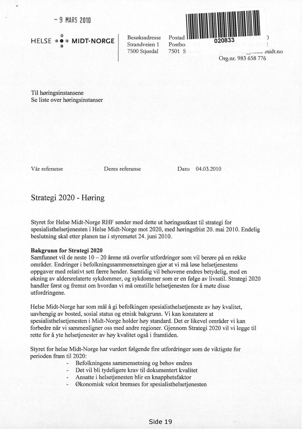 2010 Strategi 2020 - Høring Styret for Helse Midt-Norge RHF sender med dette ut høringsutkast til strategi for spesialisthelsetjenesten i Helse Midt-Norge mot 2020, med høringsfrist 20. mai 2010.