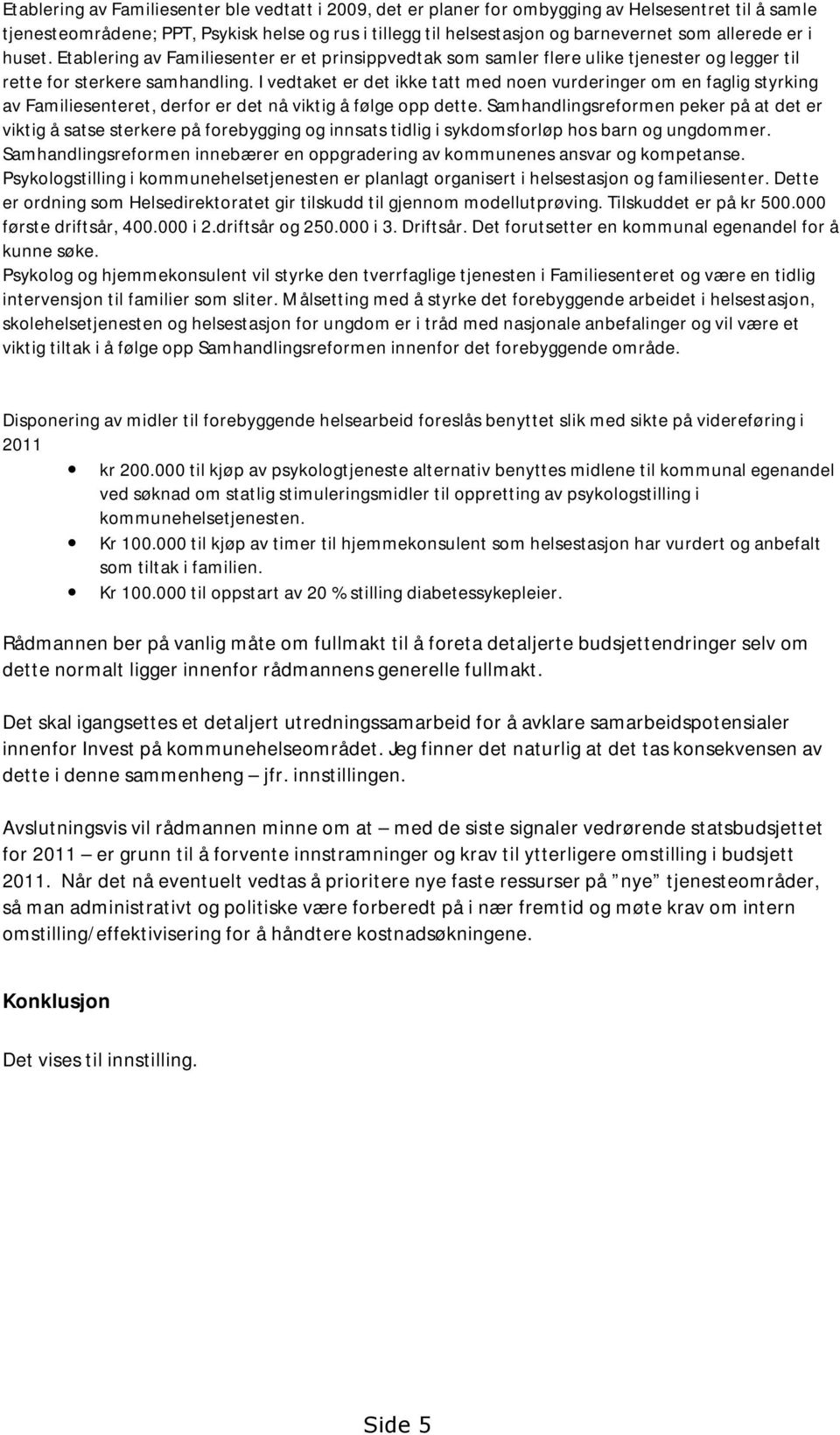 I vedtaket er det ikke tatt med noen vurderinger om en faglig styrking av Familiesenteret, derfor er det nå viktig å følge opp dette.