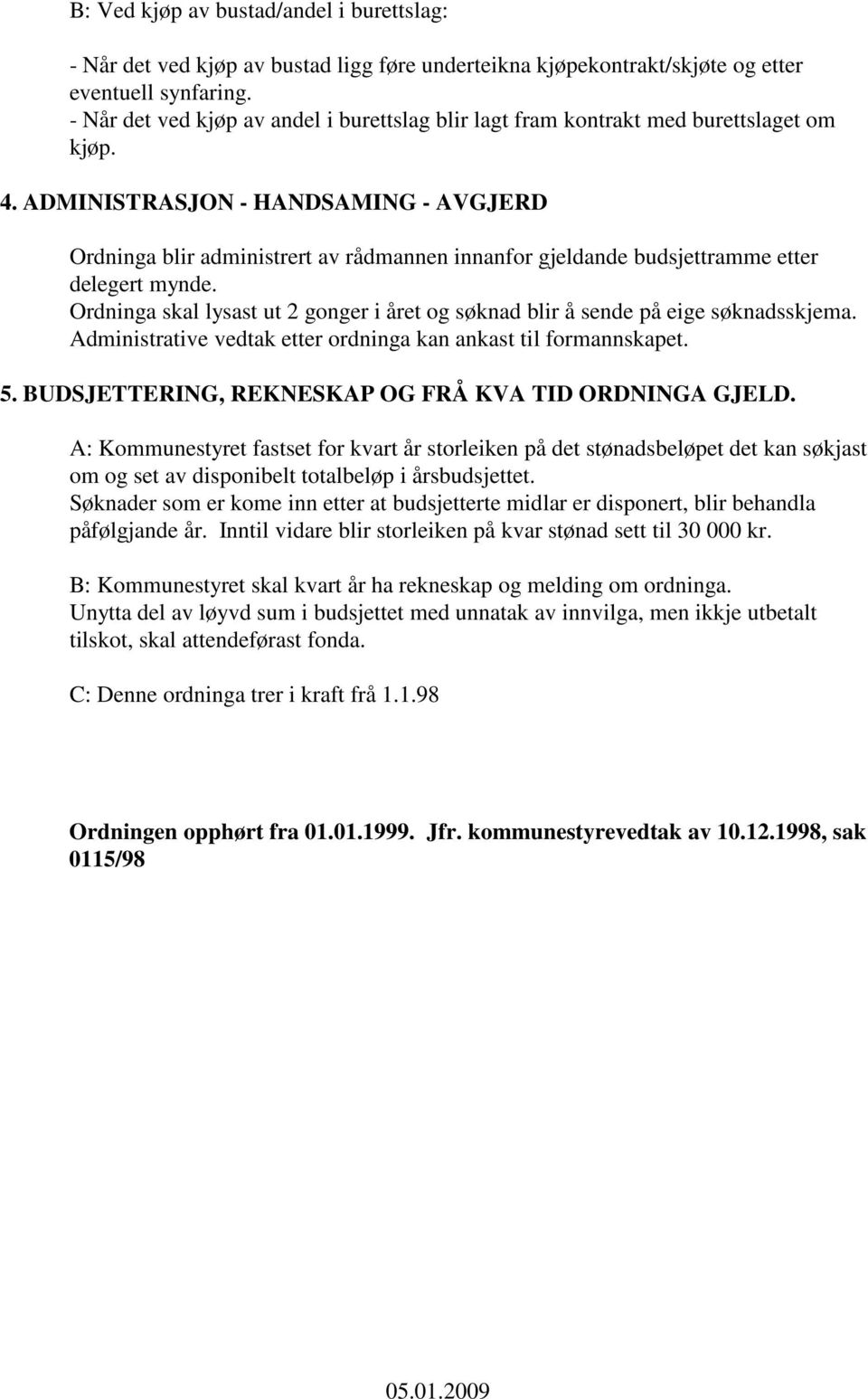 ADMINISTRASJON - HANDSAMING - AVGJERD Ordninga blir administrert av rådmannen innanfor gjeldande budsjettramme etter delegert mynde.