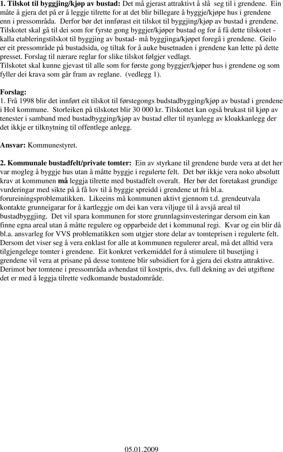 Tilskotet skal gå til dei som for fyrste gong byggjer/kjøper bustad og for å få dette tilskotet - kalla etableringstilskot til byggjing av bustad- må byggjinga/kjøpet foregå i grendene.