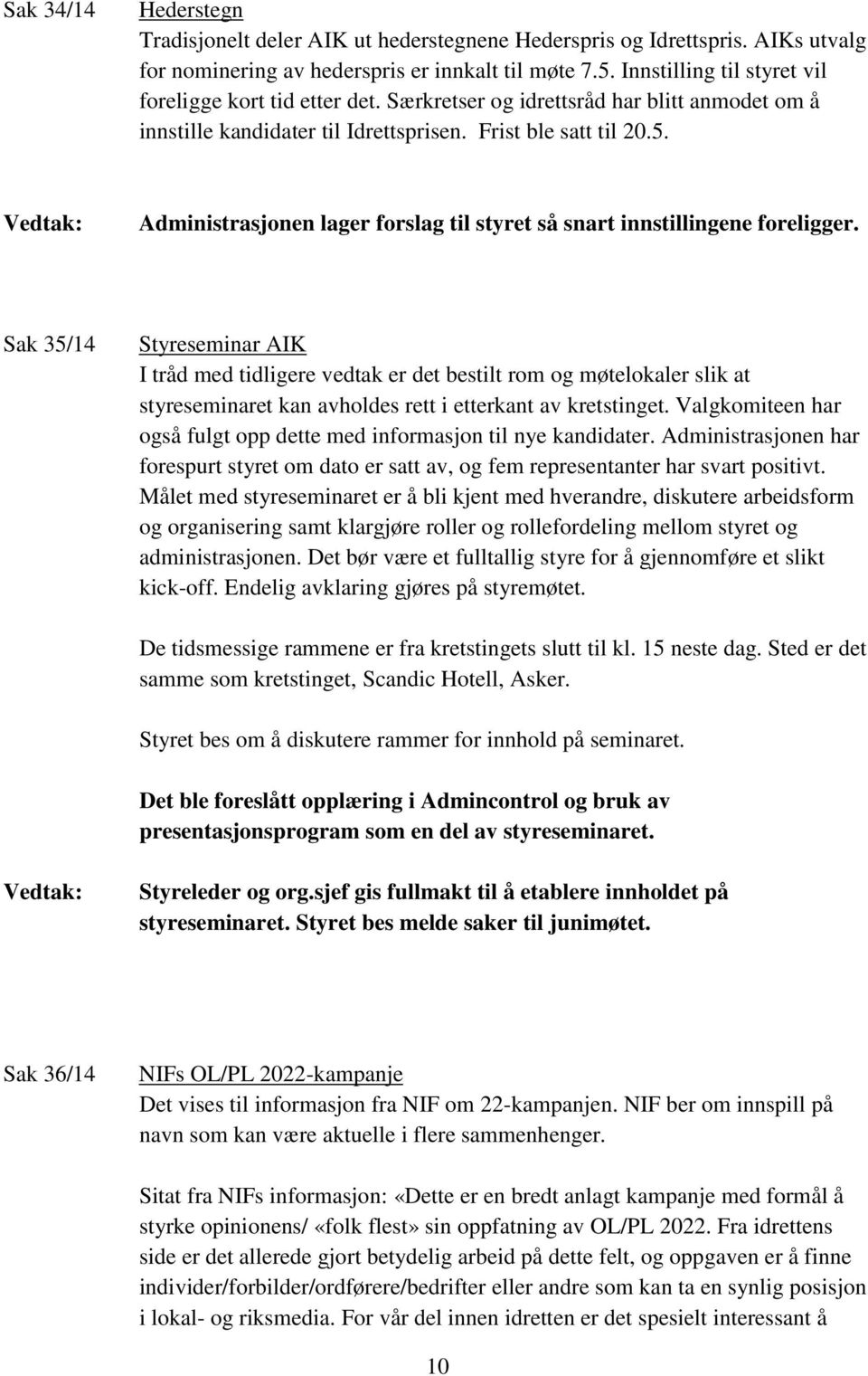 Administrasjonen lager forslag til styret så snart innstillingene foreligger.