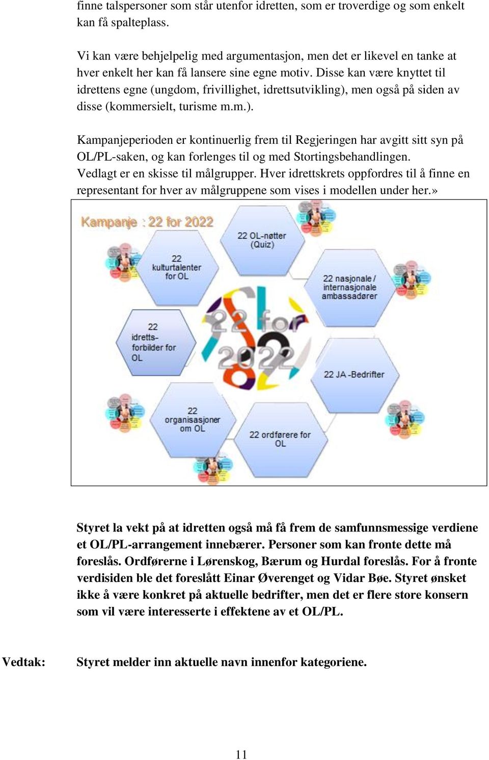 Disse kan være knyttet til idrettens egne (ungdom, frivillighet, idrettsutvikling),