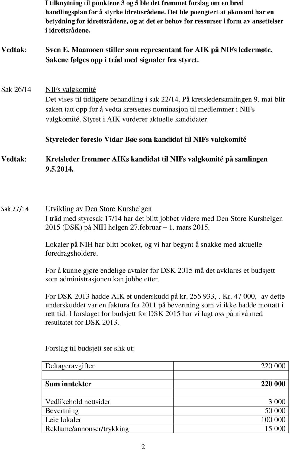 Maamoen stiller som representant for AIK på NIFs ledermøte. Sakene følges opp i tråd med signaler fra styret. Sak 26/14 NIFs valgkomité Det vises til tidligere behandling i sak 22/14.