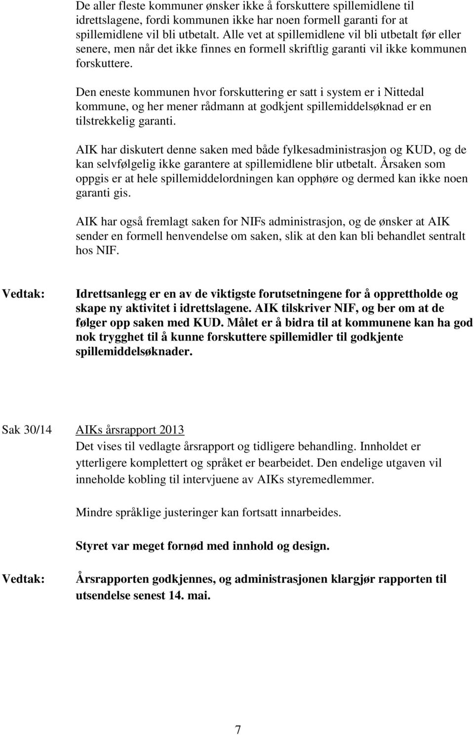 Den eneste kommunen hvor forskuttering er satt i system er i Nittedal kommune, og her mener rådmann at godkjent spillemiddelsøknad er en tilstrekkelig garanti.