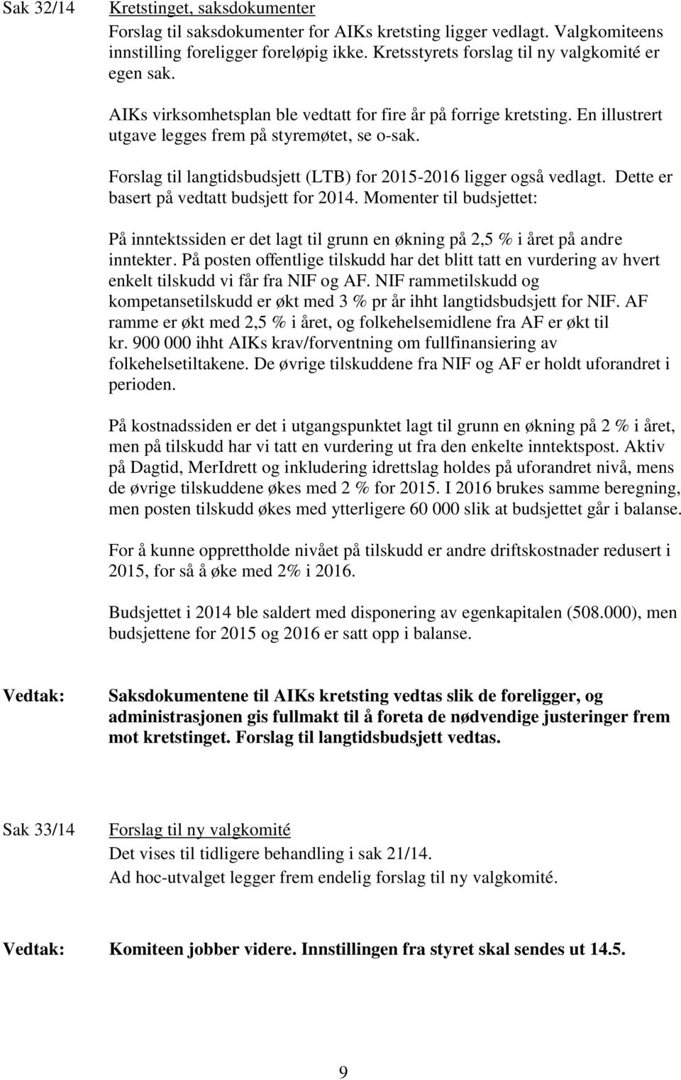 Forslag til langtidsbudsjett (LTB) for 2015-2016 ligger også vedlagt. Dette er basert på vedtatt budsjett for 2014.