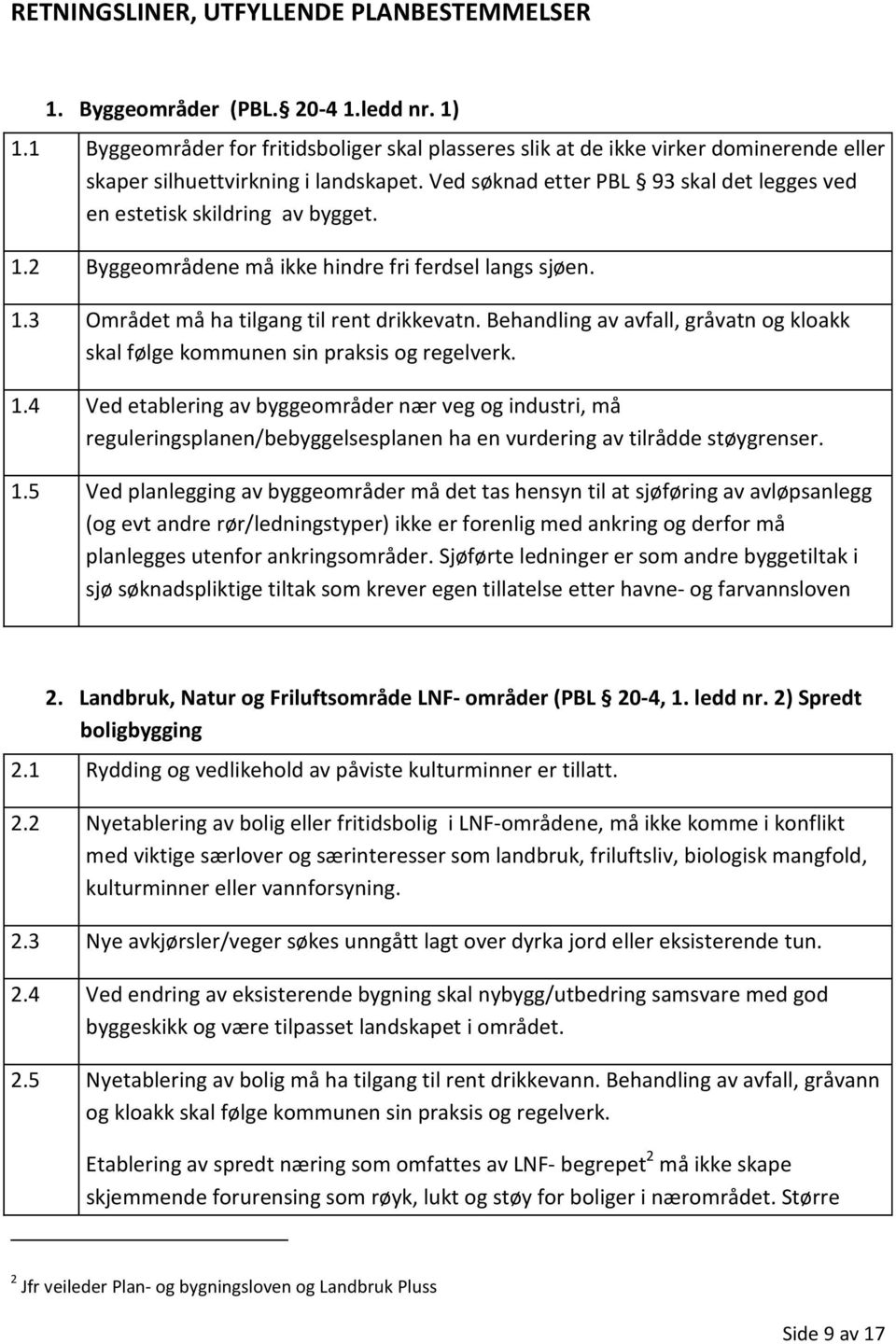 Ved søknad etter PBL 93 skal det legges ved en estetisk skildring av bygget. 1.2 Byggeområdene må ikke hindre fri ferdsel langs sjøen. 1.3 Området må ha tilgang til rent drikkevatn.