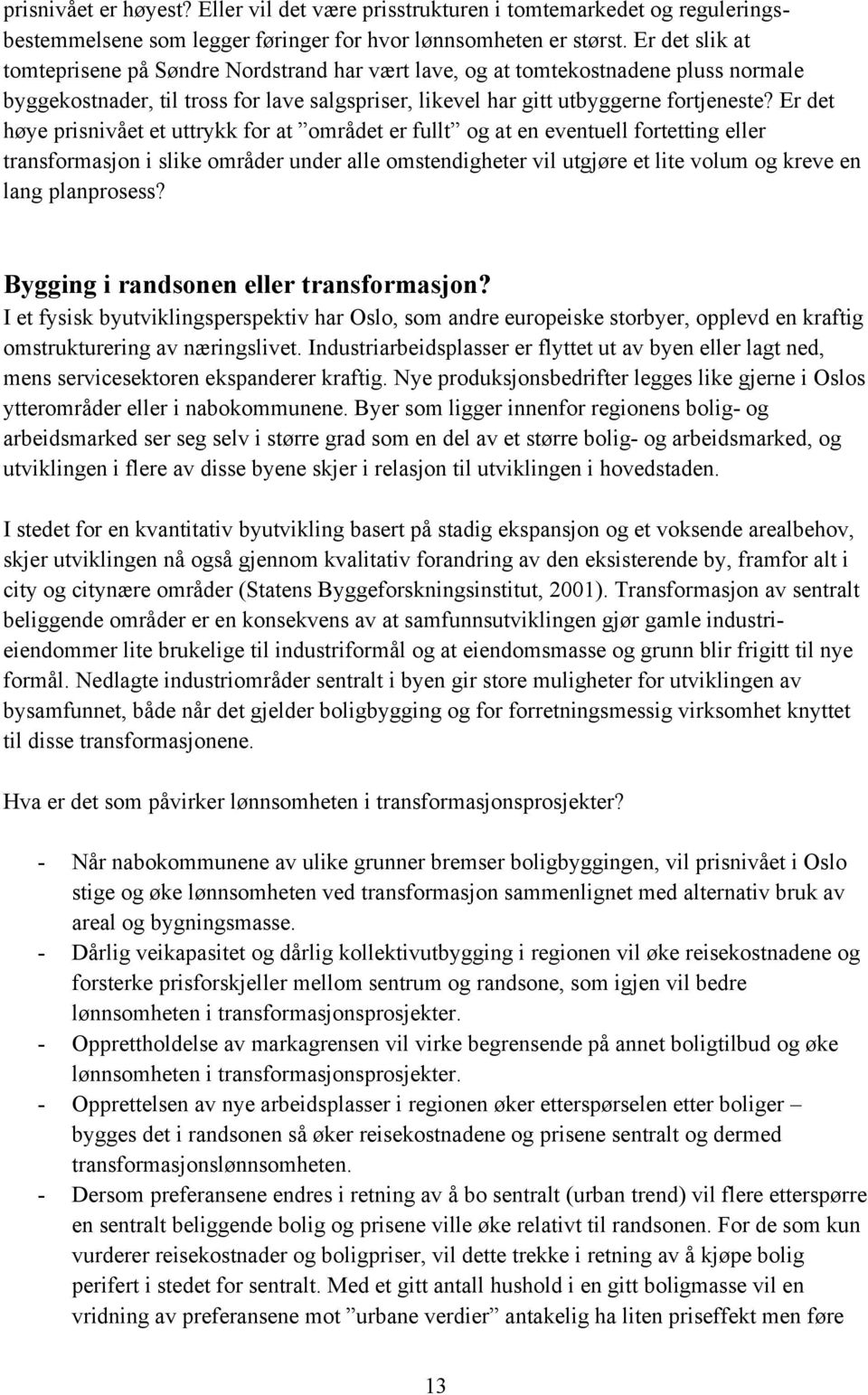 Er det høye prisnivået et uttrykk for at området er fullt og at en eventuell fortetting eller transformasjon i slike områder under alle omstendigheter vil utgjøre et lite volum og kreve en lang