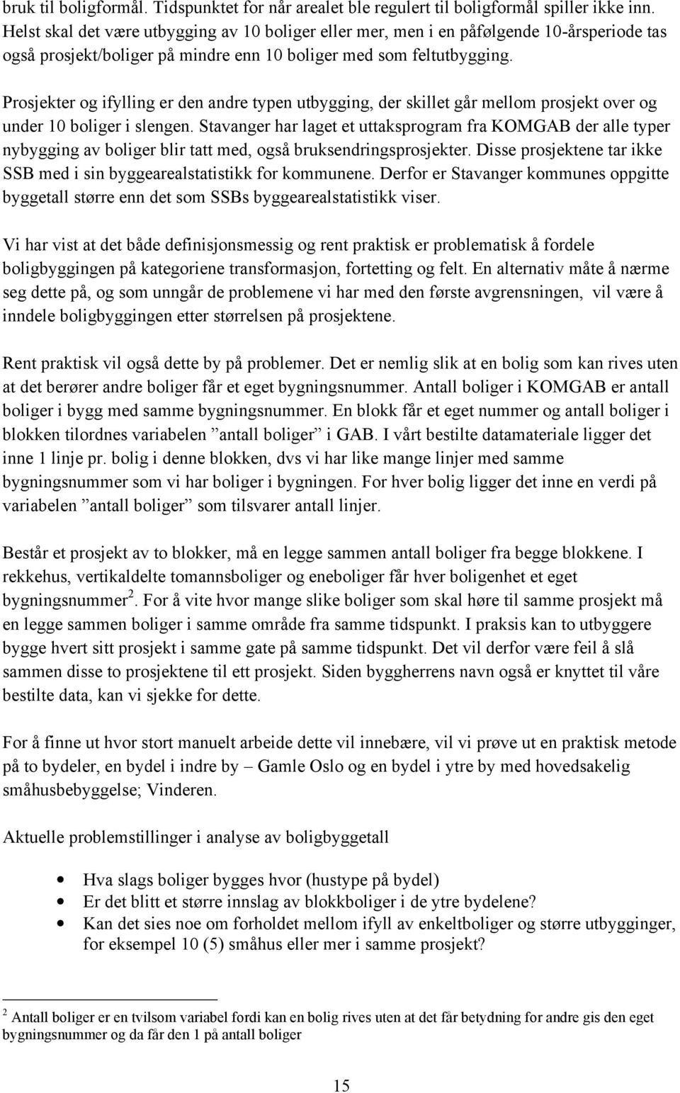 Prosjekter og ifylling er den andre typen utbygging, der skillet går mellom prosjekt over og under 10 boliger i slengen.