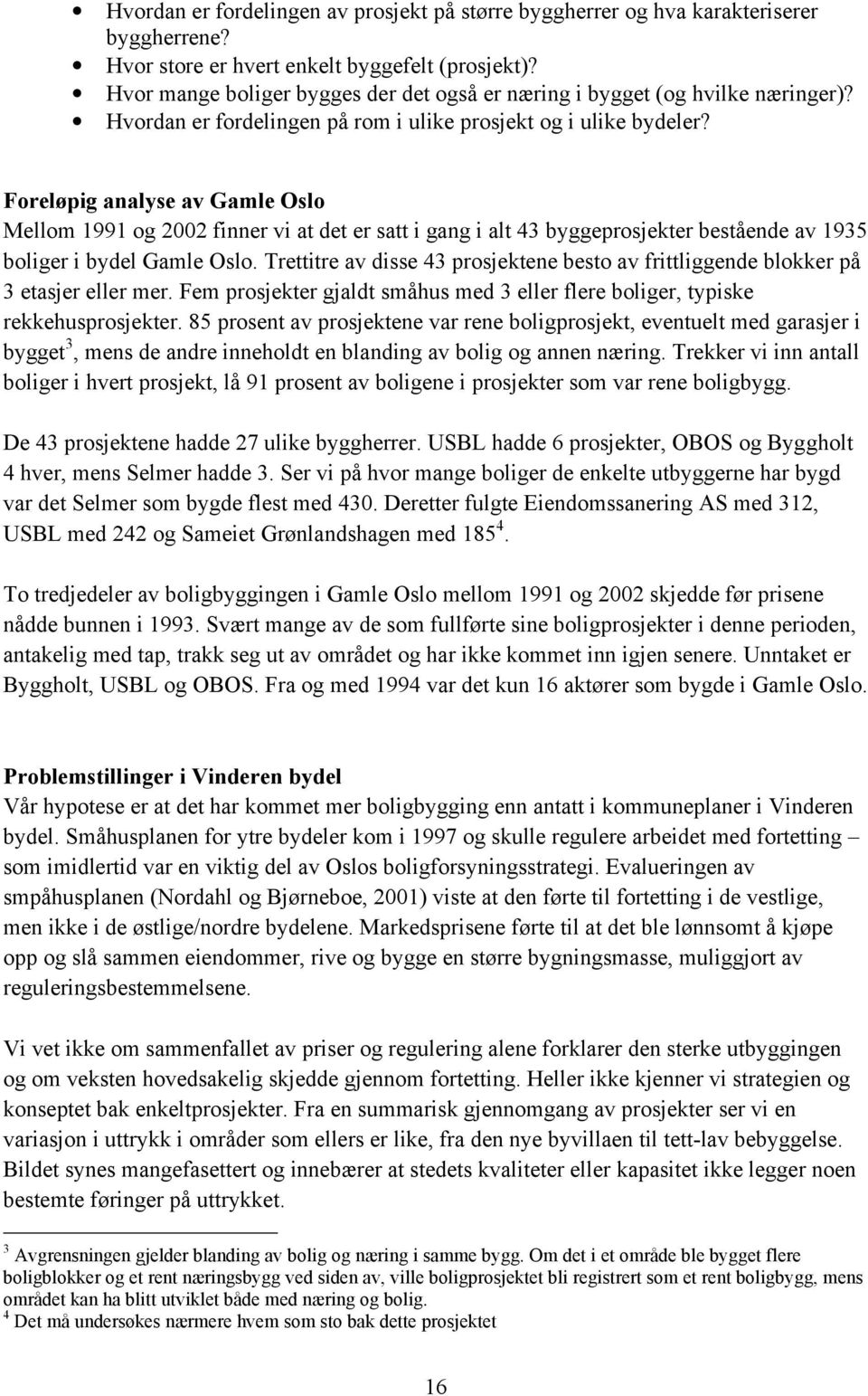 Foreløpig analyse av Gamle Oslo Mellom 1991 og 2002 finner vi at det er satt i gang i alt 43 byggeprosjekter bestående av 1935 boliger i bydel Gamle Oslo.