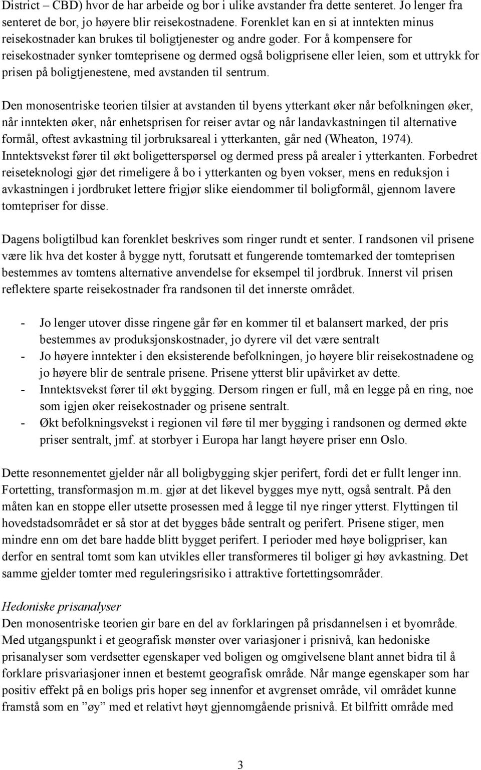 For å kompensere for reisekostnader synker tomteprisene og dermed også boligprisene eller leien, som et uttrykk for prisen på boligtjenestene, med avstanden til sentrum.