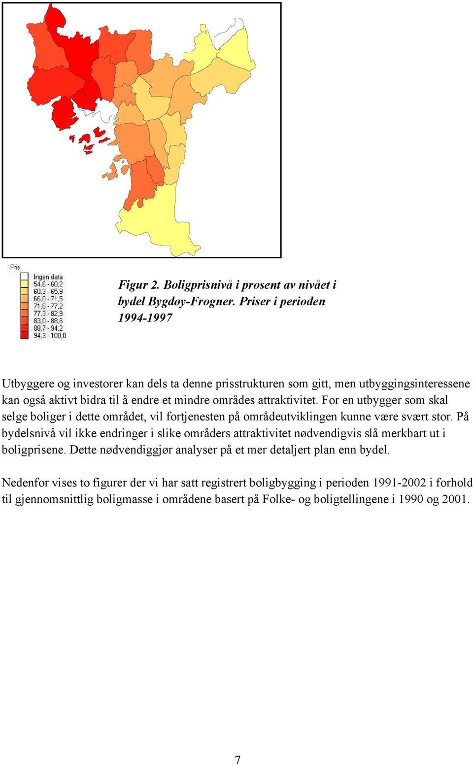 attraktivitet. For en utbygger som skal selge boliger i dette området, vil fortjenesten på områdeutviklingen kunne være svært stor.