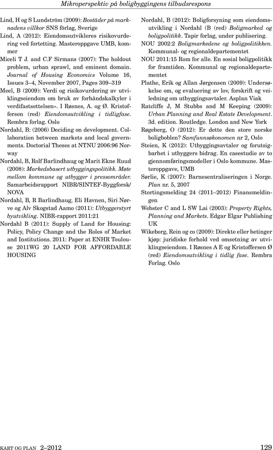 Journal of Housing Economics Volume 16, Issues 3 4, November 2007, Pages 309 319 Meel, B (2009): Verdi og risikovurdering av utviklingseiendom om bruk av forhåndskalkyler i verdifastsettelsen».