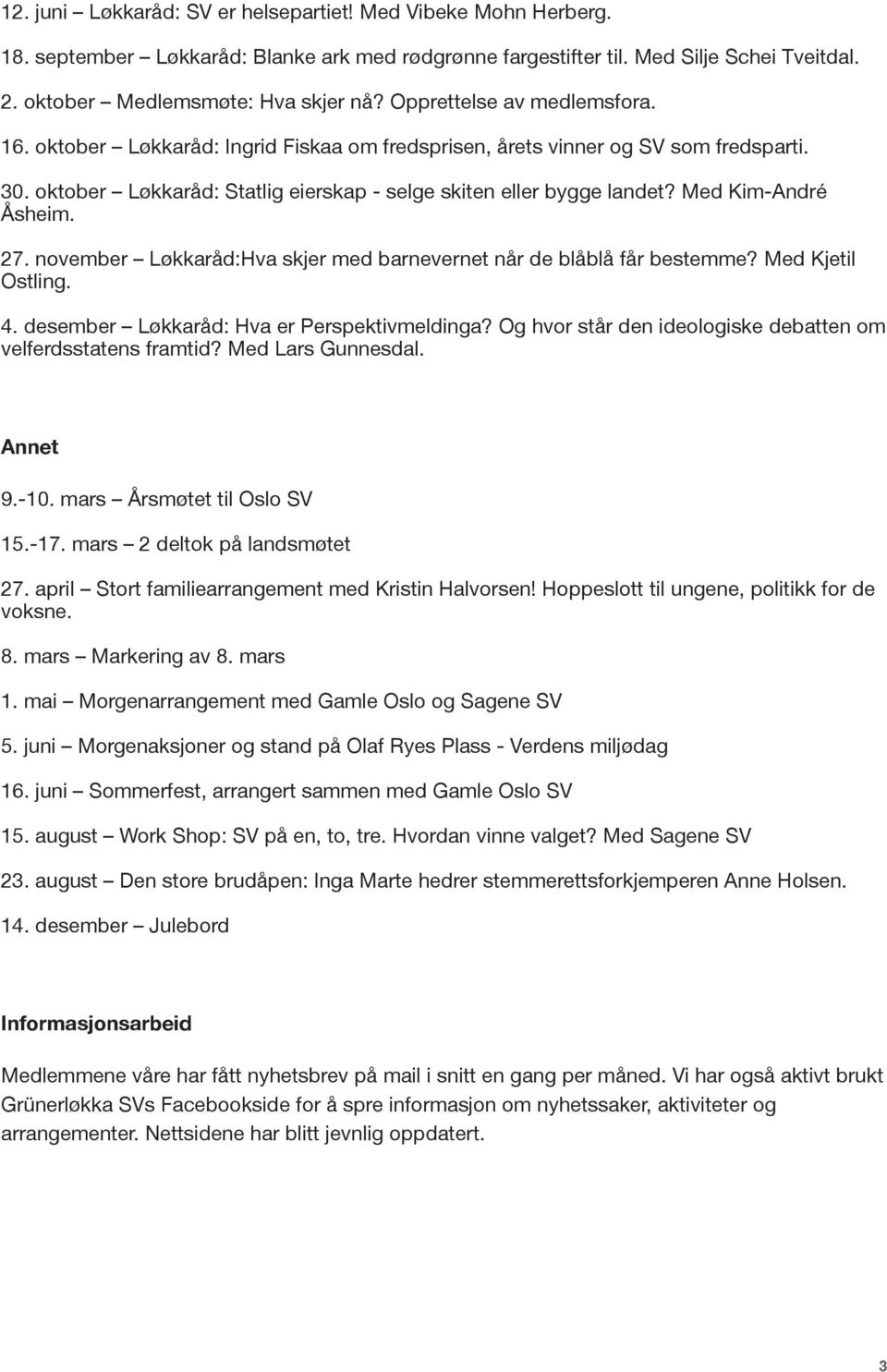 Med Kim-André Åsheim. 27. november Løkkaråd:Hva skjer med barnevernet når de blåblå får bestemme? Med Kjetil Ostling. 4. desember Løkkaråd: Hva er Perspektivmeldinga?