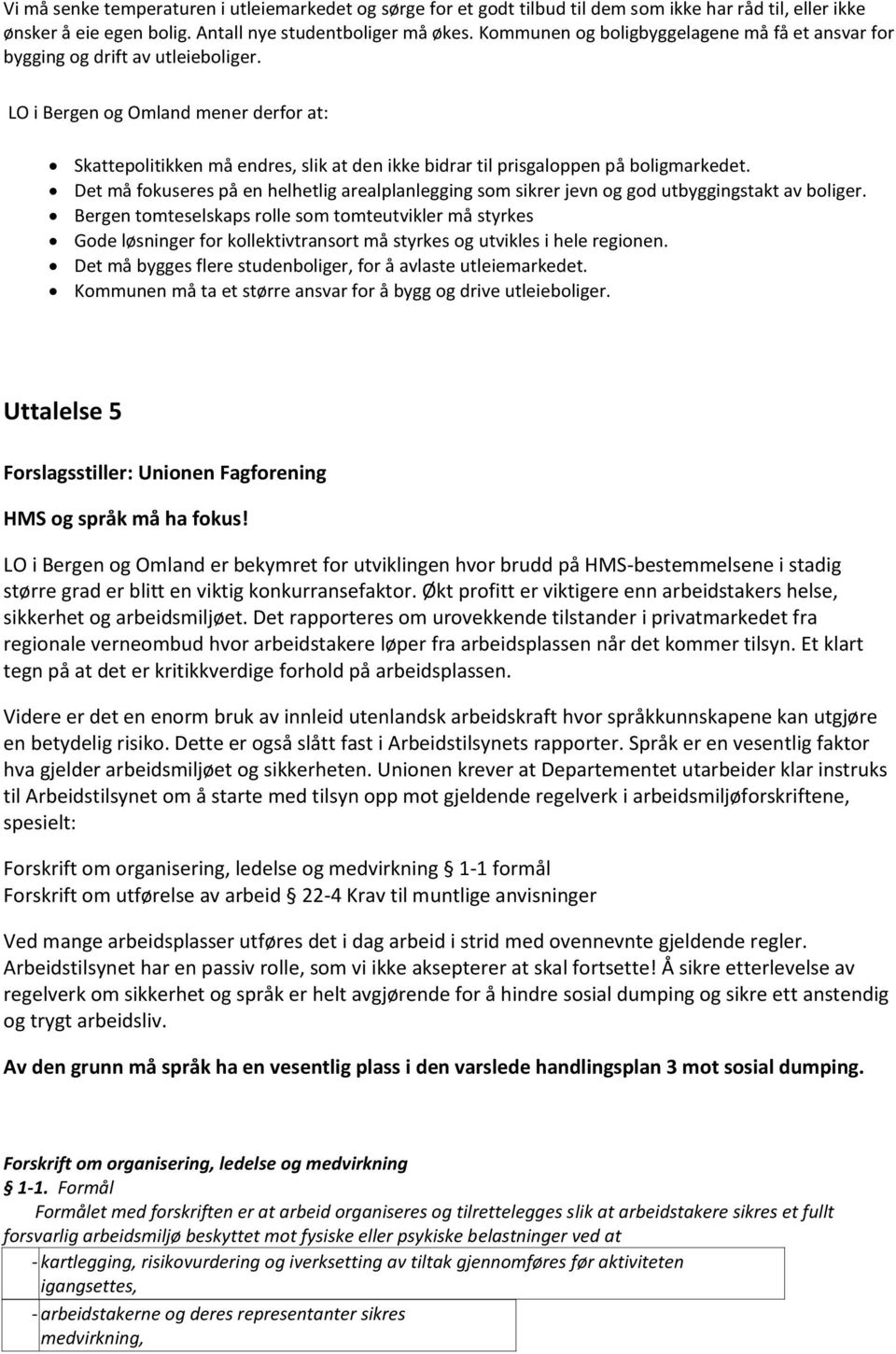 LO i Bergen og Omland mener derfor at: Skattepolitikken må endres, slik at den ikke bidrar til prisgaloppen på boligmarkedet.