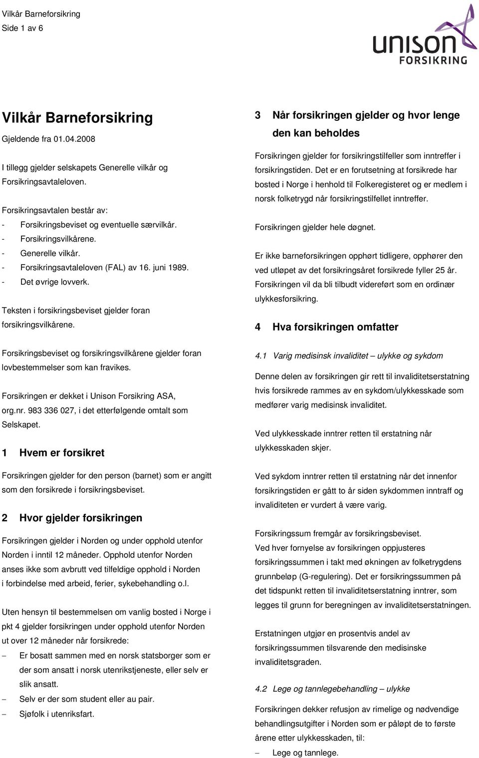 Teksten i forsikringsbeviset gjelder foran forsikringsvilkårene.