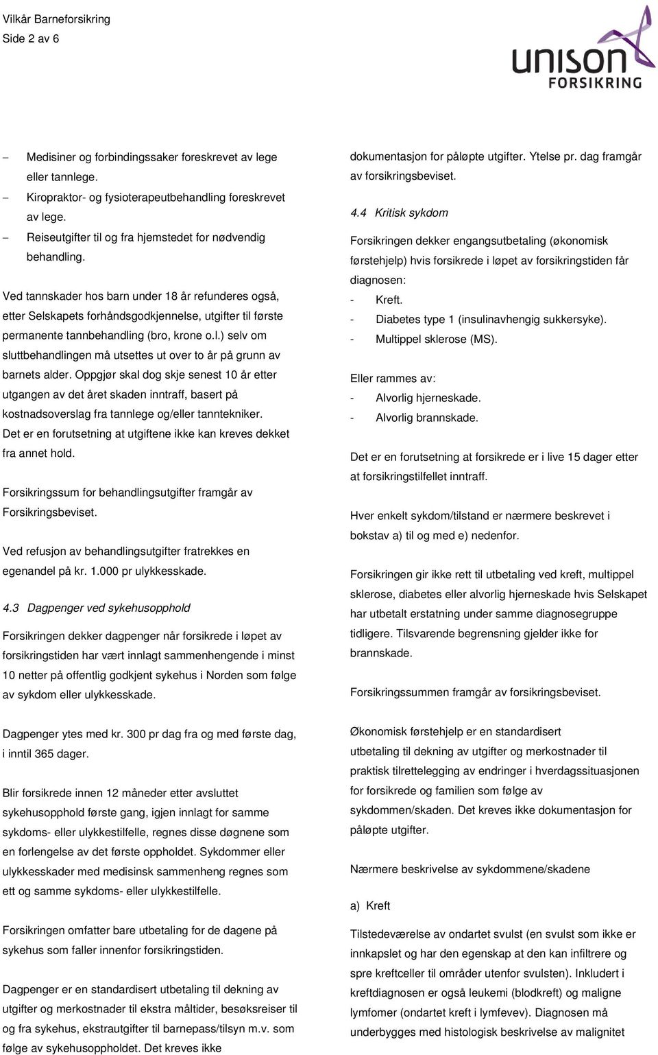 Oppgjør skal dog skje senest 10 år etter utgangen av det året skaden inntraff, basert på kostnadsoverslag fra tannlege og/eller tanntekniker.