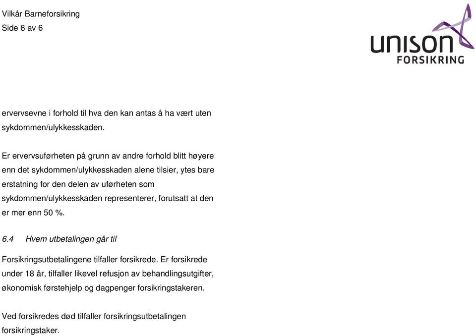 uførheten som sykdommen/ulykkesskaden representerer, forutsatt at den er mer enn 50 %. 6.