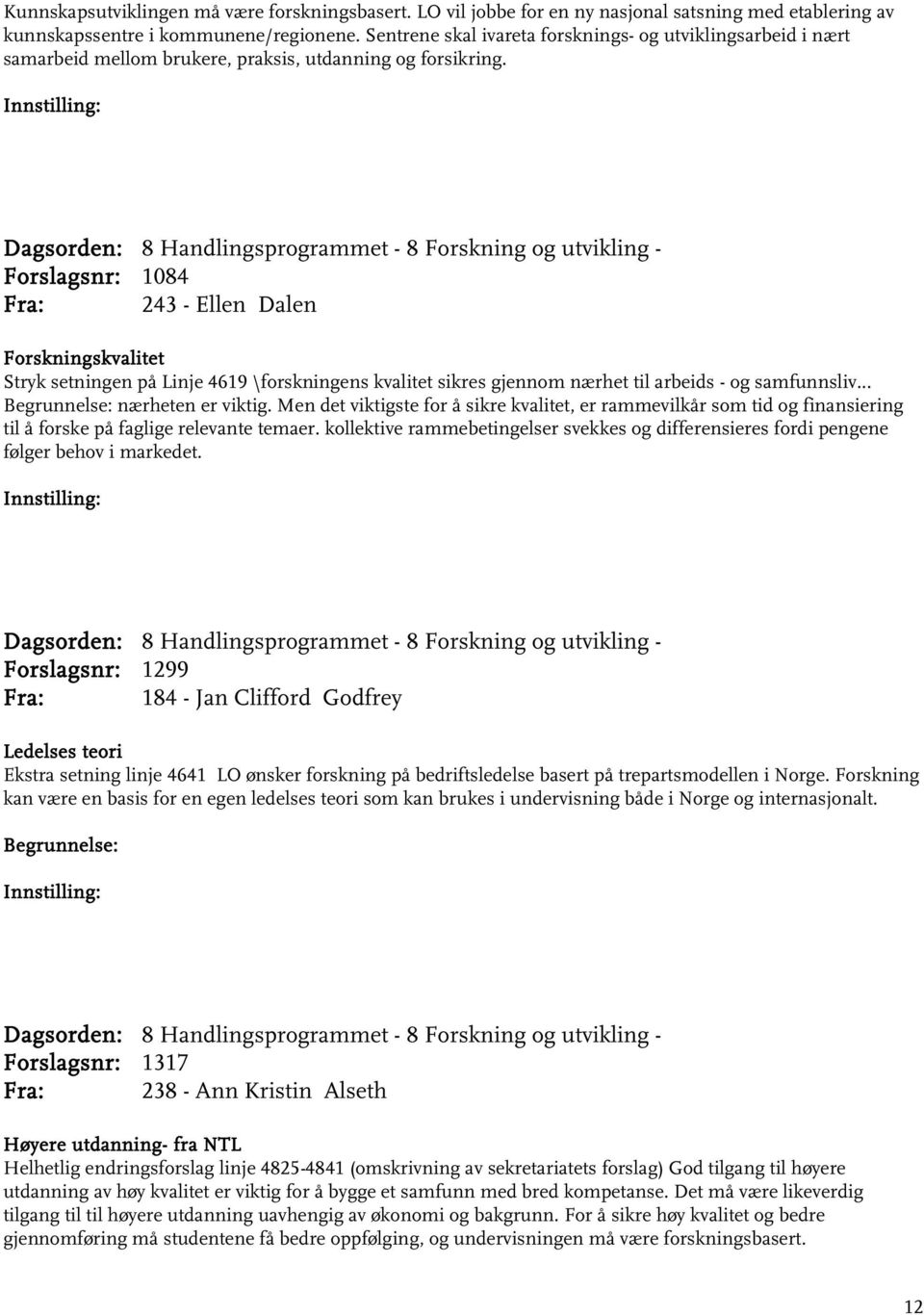 Dagsorden: 8 Handlingsprogrammet - 8 Forskning og utvikling - Forslagsnr: 1084 Fra: 243 - Ellen Dalen Forskningskvalitet Stryk setningen på Linje 4619 \forskningens kvalitet sikres gjennom nærhet til