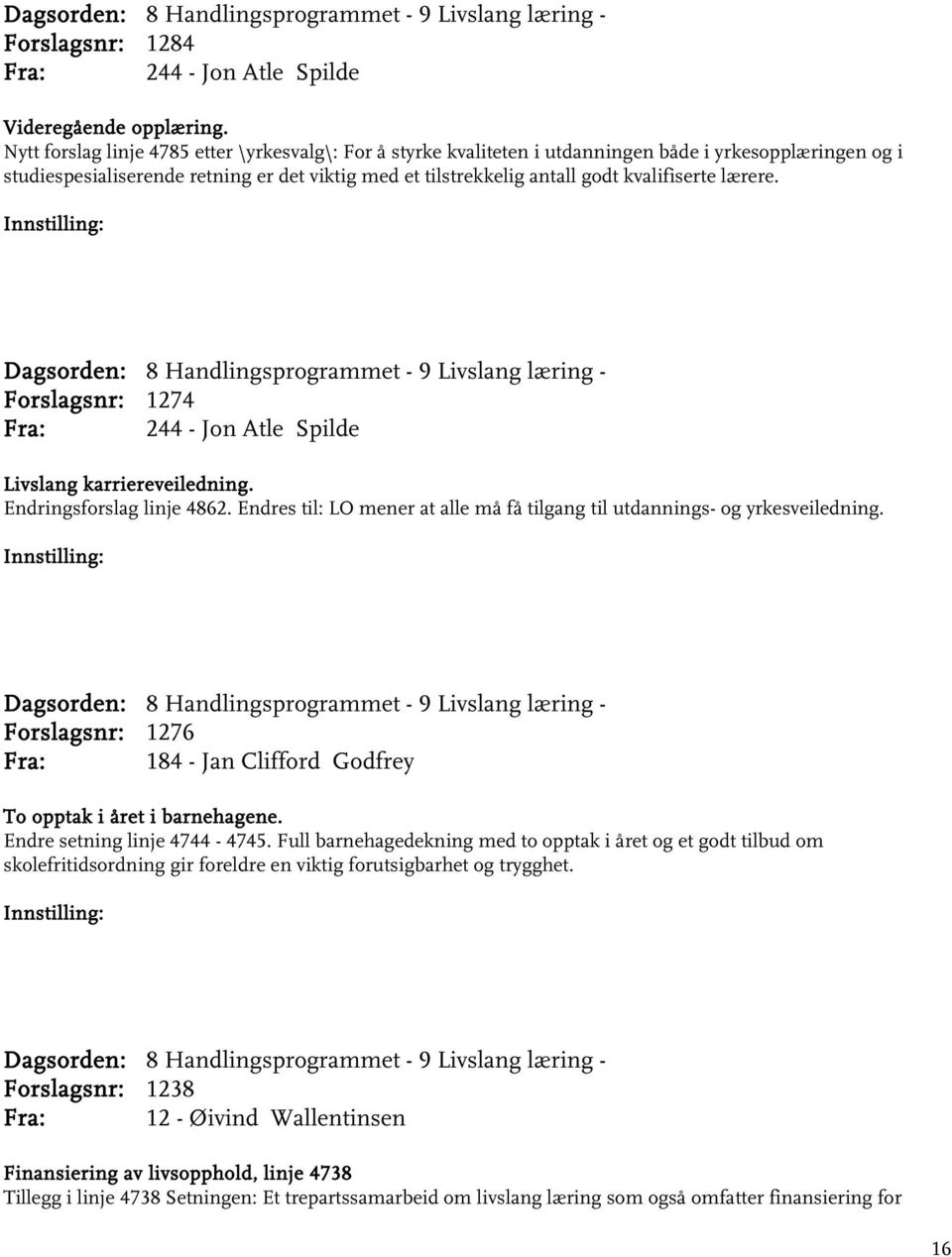 lærere. Forslagsnr: 1274 Fra: 244 - Jon Atle Spilde Livslang karriereveiledning. Endringsforslag linje 4862. Endres til: LO mener at alle må få tilgang til utdannings- og yrkesveiledning.