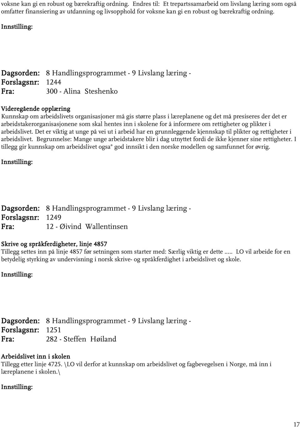 arbeidslivets organisasjoner må gis større plass i læreplanene og det må presiseres der det er arbeidstakerorganisasjonene som skal hentes inn i skolene for å informere om rettigheter og plikter i