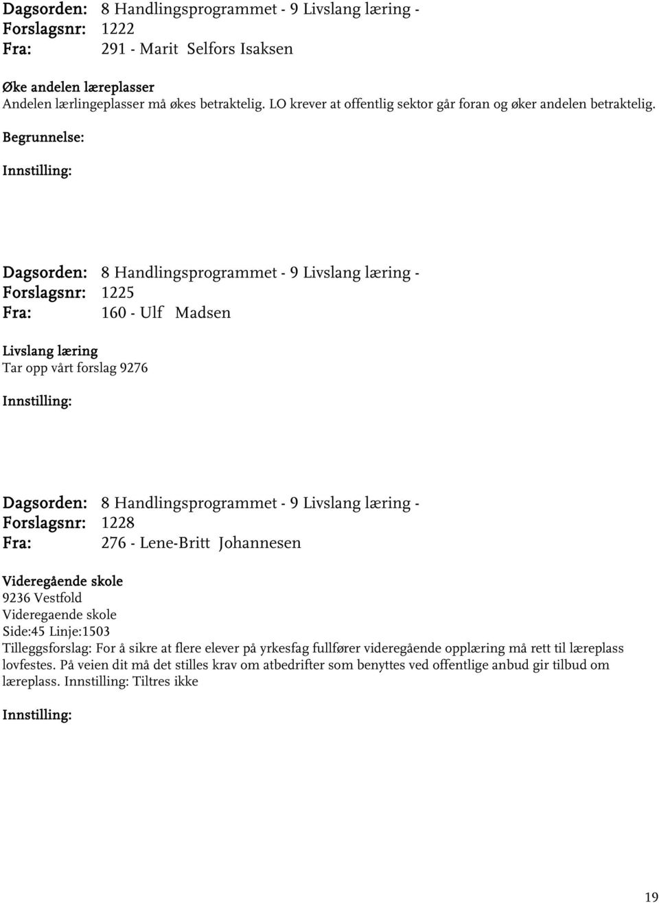 Forslagsnr: 1225 Fra: 160 - Ulf Madsen Livslang læring Tar opp vårt forslag 9276 Forslagsnr: 1228 Fra: 276 - Lene-Britt Johannesen Videregående skole 9236