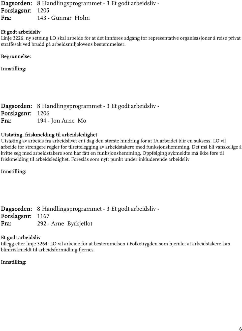 Forslagsnr: 1206 Fra: 194 - Jon Arne Mo Utstøting, friskmelding til arbeidsledighet Utstøting av arbeids fra arbeidslivet er i dag den største hindring for at IA arbeidet blir en suksess.