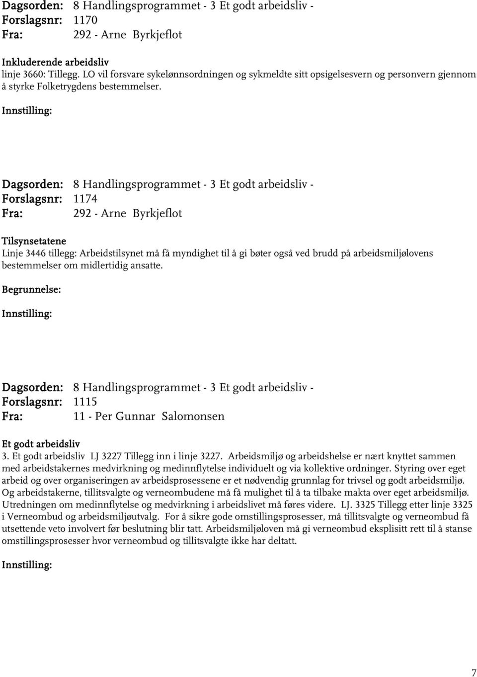 Forslagsnr: 1174 Fra: 292 - Arne Byrkjeflot Tilsynsetatene Linje 3446 tillegg: Arbeidstilsynet må få myndighet til å gi bøter også ved brudd på arbeidsmiljølovens bestemmelser om midlertidig ansatte.