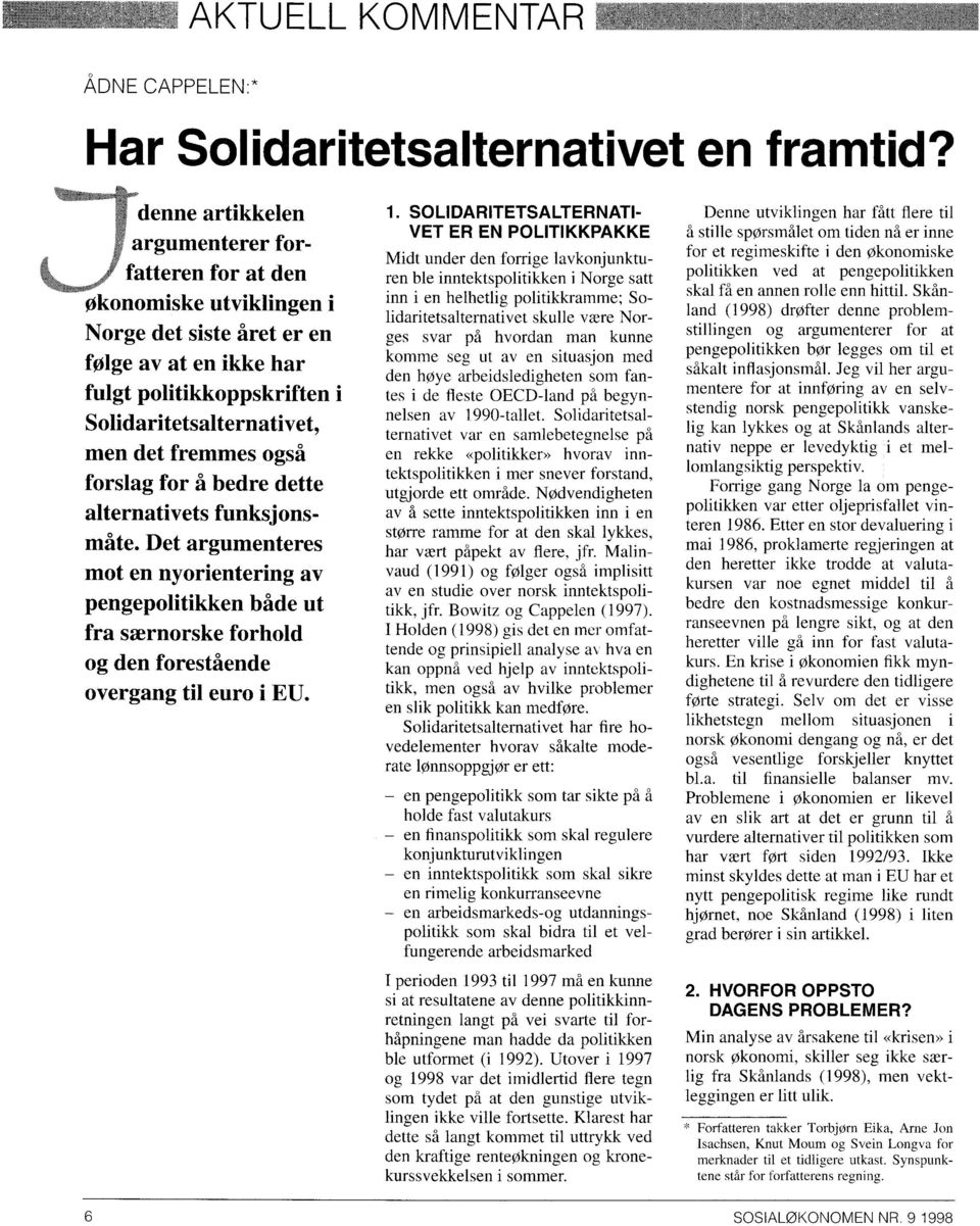 også forslag for å bedre dette alternativets funksj onsmite. Det argumenteres mot en nyorientering av pengepolitikken både ut fra særnorske forhold og den forestående overgang til euro i EU. 1.